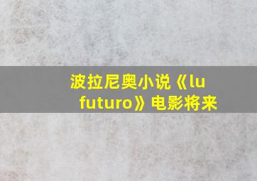 波拉尼奥小说《lu futuro》电影将来